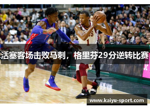 活塞客场击败马刺，格里芬29分逆转比赛