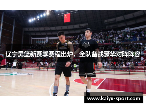 辽宁男篮新赛季赛程出炉，全队备战豪华对阵阵容