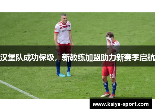 汉堡队成功保级，新教练加盟助力新赛季启航