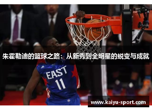 朱霍勒迪的篮球之路：从新秀到全明星的蜕变与成就