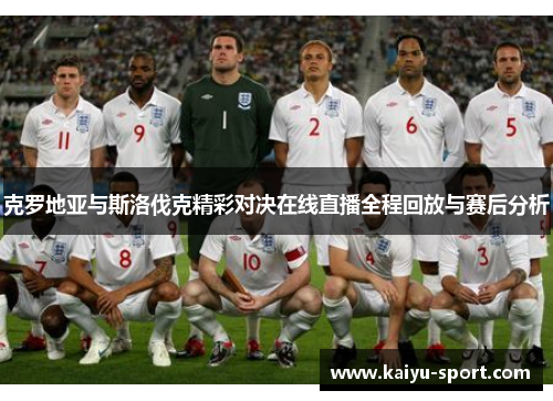 克罗地亚与斯洛伐克精彩对决在线直播全程回放与赛后分析